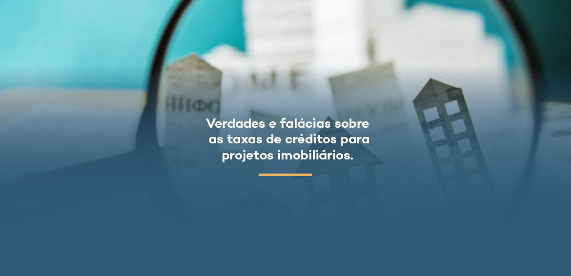 04 Verdades e falácias sobre as taxas de crédito para projetos imobiliários